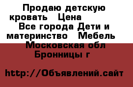 Продаю детскую кровать › Цена ­ 13 000 - Все города Дети и материнство » Мебель   . Московская обл.,Бронницы г.